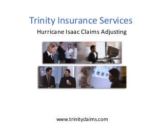 www.trinityclaims.com
Hurricane Isaac Claims Adjusting
Trinity Insurance Services
 