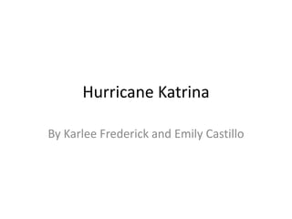 Hurricane Katrina By Karlee Frederick and Emily Castillo 