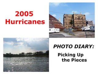2005
Hurricanes
PHOTO DIARY:
Picking Up
the Pieces
 