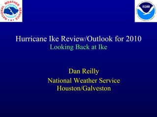 Hurricane Ike Review/Outlook for 2010 Looking Back at Ike Dan Reilly National Weather Service Houston/Galveston 