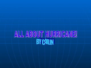 ALL ABOUT HURRICANE! BY CAILIN 