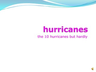 the 10 hurricanes but hardly
 