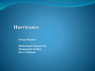 Group Members 
Muhammad Nauman Zia 
Muhammad Ali Raza 
Zia Ur Rehman 
 