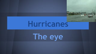 Hurricanes
The eye
 