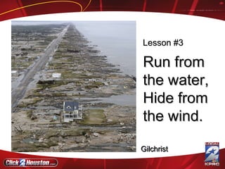 Run from the water,  Hide from the wind. Gilchrist Lesson #3 