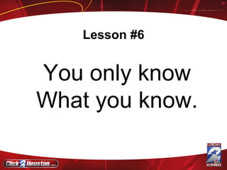 Lesson #6 You only know What you know. 