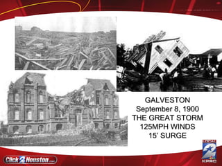 GALVESTON September 8, 1900 THE GREAT STORM 125MPH WINDS 15’ SURGE 