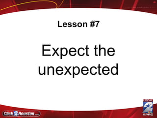 Lesson #7 Expect the unexpected 