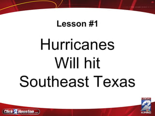 Lesson #1 Hurricanes Will hit Southeast Texas 