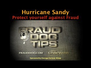 Hurricane Sandy
Protect yourself against Fraud




        Sponsored by Contego Services Group
 