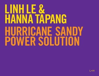 LINH LE &
HANNA TAPANG
HURRICANE SANDY
POWER SOLUTION

                  L+H
 