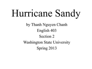 Hurricane Sandy
by Thanh Nguyen Chanh
English 403
Section 2
Washington State University
Spring 2013
 