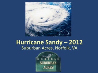 Hurricane Sandy – 2012
 Suburban Acres, Norfolk, VA
 