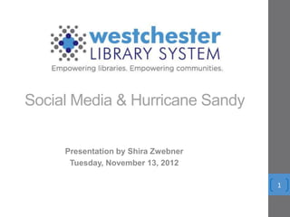 Social Media & Hurricane Sandy


     Presentation by Shira Zwebner
      Tuesday, November 13, 2012

                                     1
 