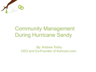 Community Management
During Hurricane Sandy

           By: Andrew Torba
  CEO and Co-Founder of Kuhcoon.com.
 