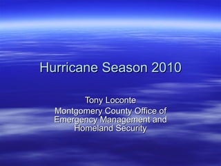Hurricane Season 2010 Tony Loconte Montgomery County Office of Emergency Management and Homeland Security 