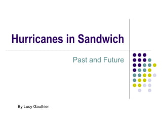 Hurricanes in Sandwich Past and Future By Lucy Gauthier 