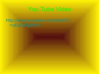 You Tube Video http:// www.youtube.com/watch?v =oEuOMglHFr0   