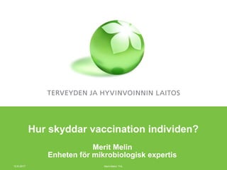 Hur skyddar vaccination individen?
Merit Melin
Enheten för mikrobiologisk expertis
12.6.2017 Merit Melin/ THL
 