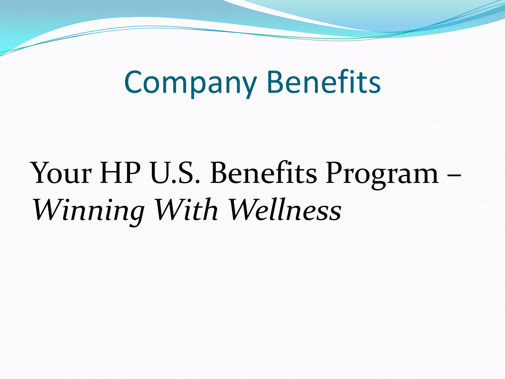 Company Benefits
Your HP U.S. Benefits Program –
Winning With Wellness
 