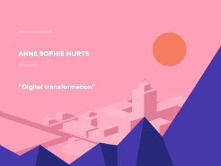 #komfosummit 2017
ANNE SOPHIE HURTS
Extractable
”Digital transformation”
 