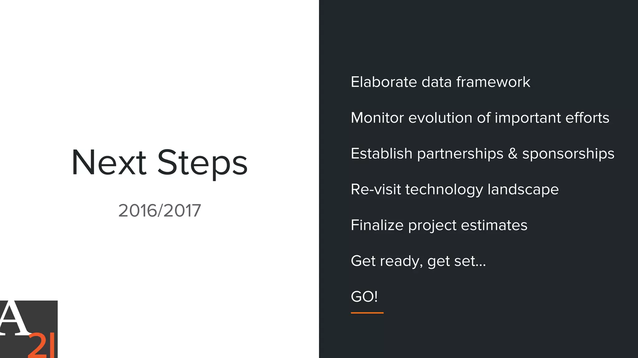 Next Steps
2016/2017
Elaborate data framework
Monitor evolution of important efforts
Establish partnerships & sponsorships
Re-visit technology landscape
Finalize project estimates
Get ready, get set…
GO!
 