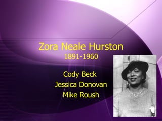 Zora Neale Hurston 1891-1960 Cody Beck  Jessica Donovan Mike Roush 
