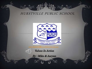 HURSTVILLE PUBLIC SCHOOL
Values In Action
By : Mike & Aaryan
www.hurstville-p.schools.nsw.edu.au/
 