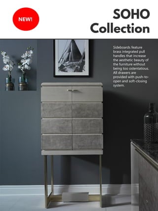 5
NEW!
Sideboards feature
brass integrated pull
handles that increase
the aesthetic beauty of
the furniture without
being too ostentatious.
All drawers are
provided with push-to-
open and soft-closing
system.
 