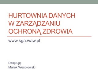 Marek Wesołowski - Hurtownia danych w zarządzaniu ochroną zdrowia