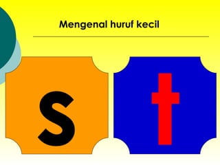 s Mengenal huruf kecil t 