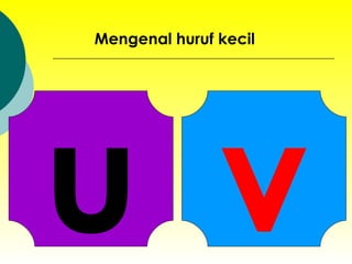 u Mengenal huruf kecil v 