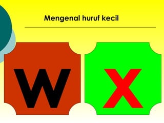 w Mengenal huruf kecil x 