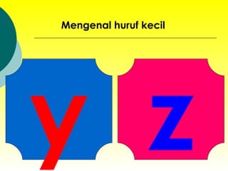 y Mengenal huruf kecil z 
