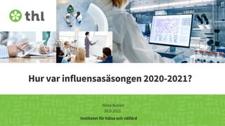 Terveyden ja hyvinvoinnin laitos
Hur var influensasäsongen 2020-2021?
Niina Ikonen
20.9.2021
Institutet för hälsa och välfärd
 