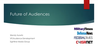Future of Audiences
Wendy Hurwitz
VP/Audience Development
Sightline Media Group
 