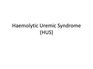 HaemolyticUremic Syndrome (HUS) 