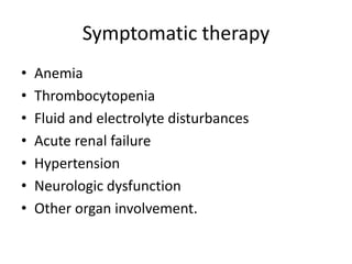Symptomatic therapyAnemiaThrombocytopeniaFluid and electrolyte disturbancesAcute renal failureHypertensionNeurologic dysfunctionOther organ involvement.
