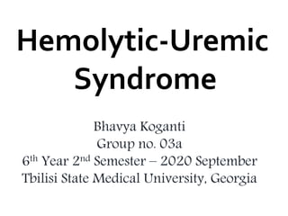 BY: DR NAJIBULLAH SUHRABY
FMR FIRSTYEAR
Hemolytic-Uremic
Syndrome
Bhavya Koganti
Group no. 03a
6th Year 2nd Semester – 2020 September
Tbilisi State Medical University, Georgia
 