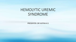 HEMOLYTIC UREMIC
SYNDROME
PRESENTER: DR VIJITHA A S
 