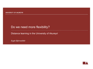 Do we need more flexibility?

Distance learning in the University of Akureyri


Eygló Björnsdóttir
 