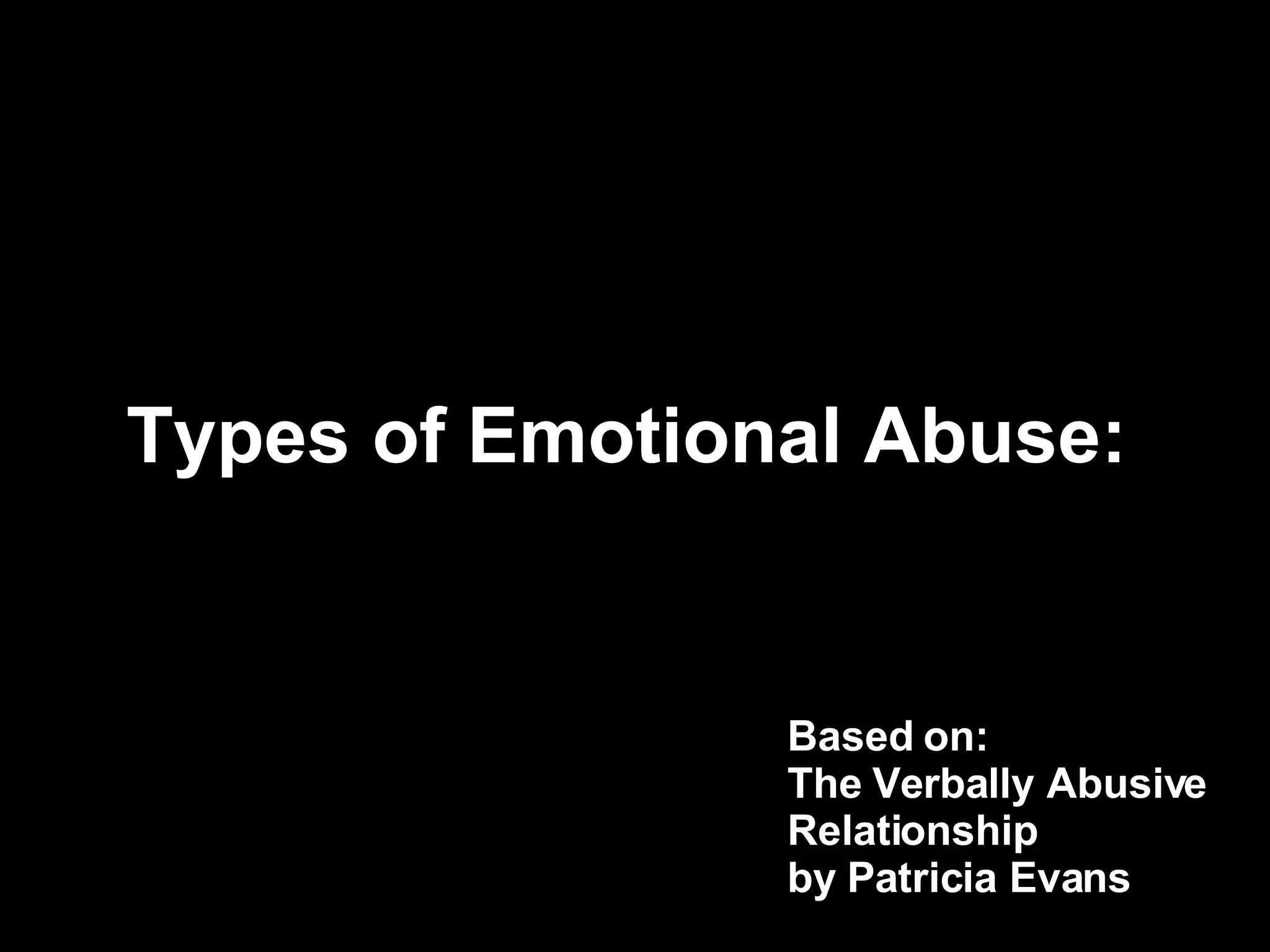 Types of Emotional Abuse: Based on: The Verbally Abusive Relationship by Patricia Evans 