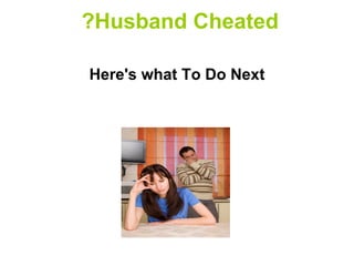 ?Husband Cheated

Here's what To Do Next
 