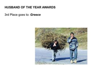 HUSBAND OF THE YEAR AWARDS
3rd Place goes to: Greece
 