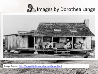 Images by Dorothea Lange
Image Source: http://www.ibiblio.org/channel/lange.html
 