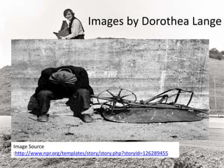 Images by Dorothea Lange
Image Source
:http://www.npr.org/templates/story/story.php?storyId=126289455
 