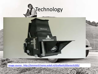 Technology
Image source: http://lommen9.home.xs4all.nl/Graflex%20Series%20D/
 