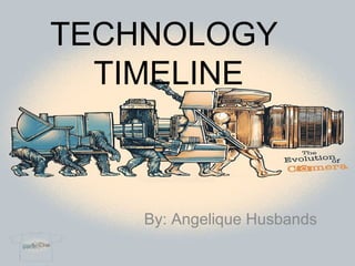 TECHNOLOGY
  TIMELINE



    By: Angelique Husbands
 