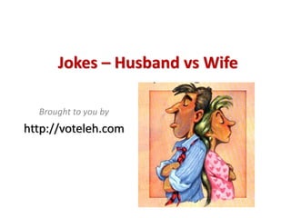 Jokes – Husband vs Wife

  Brought to you by
http://voteleh.com
 