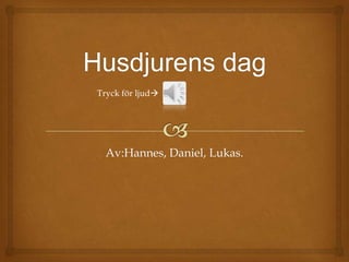 Tryck för ljud

Av:Hannes, Daniel, Lukas.

 